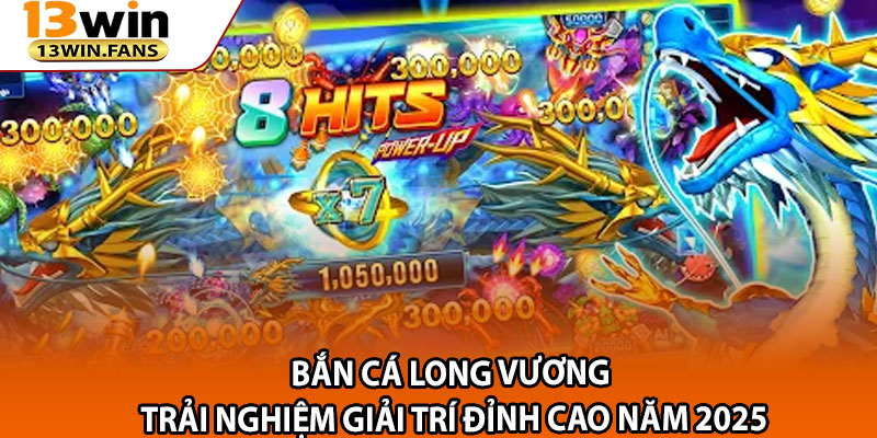 Ban Ca Long Vuong – Trai Nghiem Giai Tri Dinh Cao Nam 2025