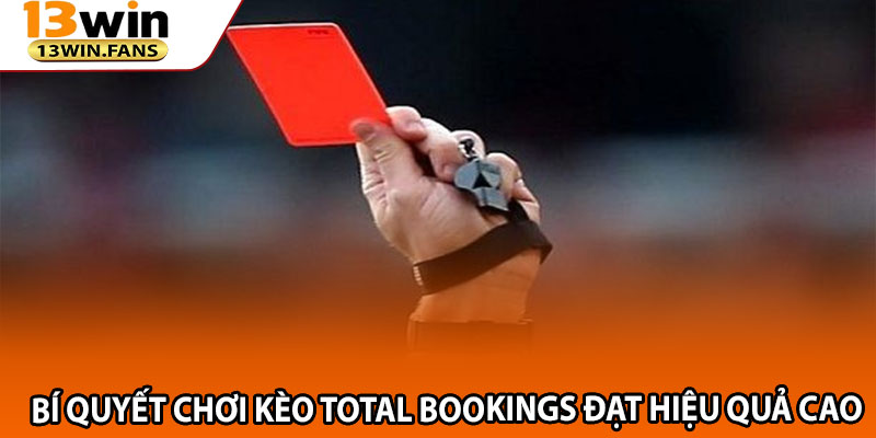 Kèo Thẻ Phạt 13win – Bí Quyết Cá Độ Thắng Lớn Từ Chuyên Gia 4 Bí Quyết Chơi Kèo Total Bookings Đạt Hiệu Quả Cao