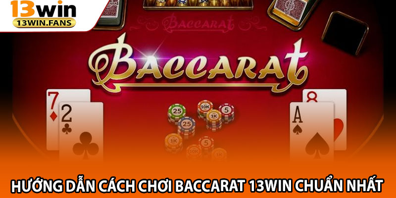 Baccarat 13win: Đẳng Cấp Sòng Bạc Trực Tuyến Hàng Đầu 3 Hướng Dẫn Cách Chơi Baccarat 13win Chuẩn Nhất