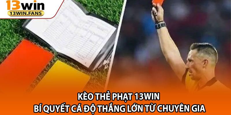 Keo The Phat 13win – Bi Quyet Ca Do Thang Lon Tu Chuyen Gia