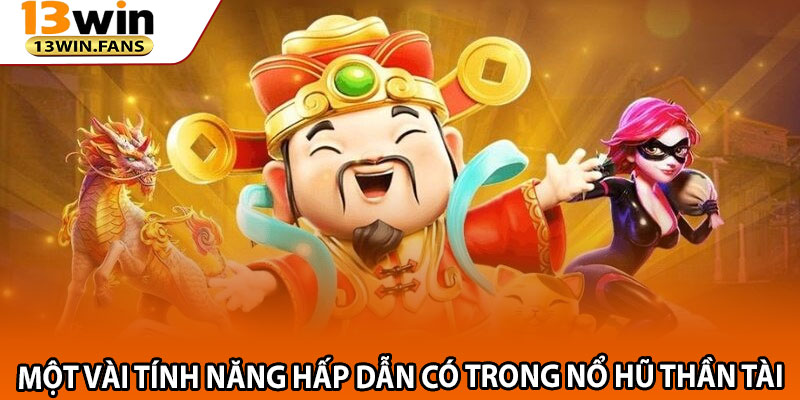 Một Vài Tính Năng Hấp Dẫn Có Trong Nổ Hũ Thần Tài