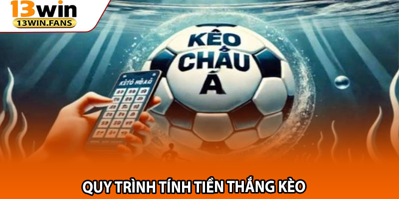 Khám Phá Kèo Châu Á 13win – Hướng Dẫn Dành Cho Thành Viên Mới 3 Quy Trình Tính Tiền Thắng Kèo