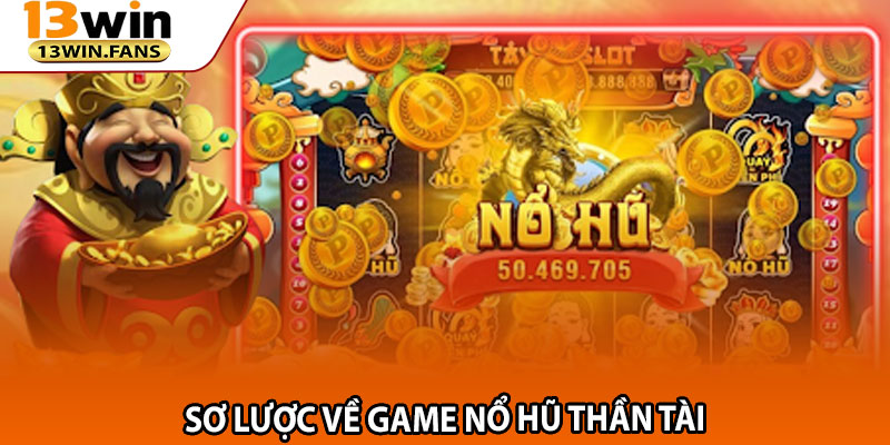 Sơ Lược Về Game Nổ Hũ Thần Tài