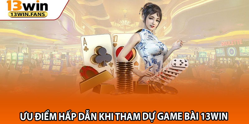 Game Bài 13win – Trải Nghiệm Cược Đỉnh Cao Mỗi Ngày 2 Ưu Điểm Hấp Dẫn Khi Tham Dự Game Bài 13win
